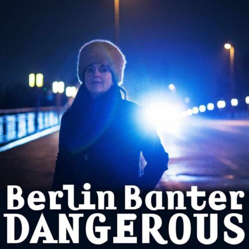 Berlin Banter – Dangerous