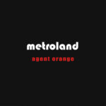 Metroland – Agent Orange