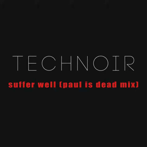 Technoir – Suffer Well (Paul Is Dead Mix)